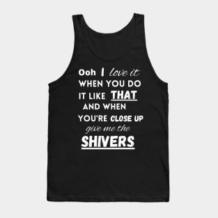 I love it when you do it like that - Shivers Tank Top